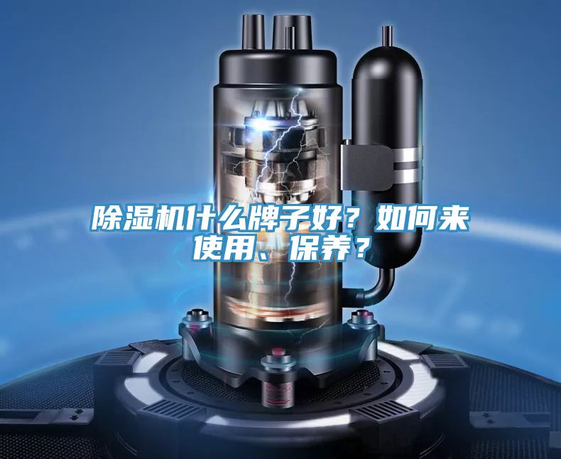 除濕機什么牌子好？如何來使用、保養(yǎng)？