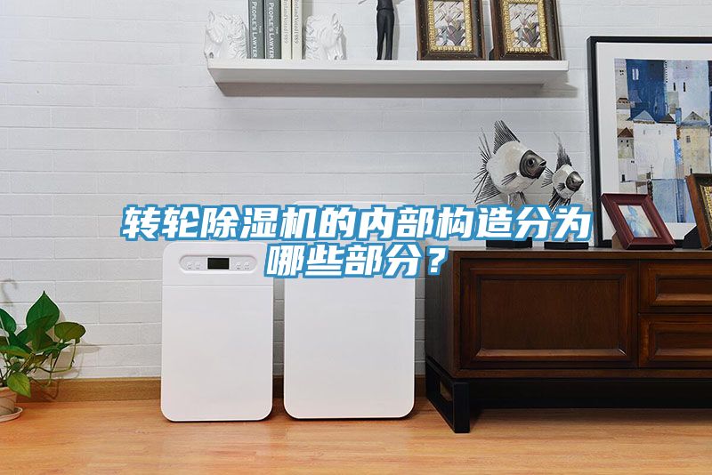 轉(zhuǎn)輪除濕機的內(nèi)部構(gòu)造分為哪些部分？