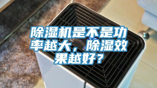 除濕機是不是功率越大，除濕效果越好？