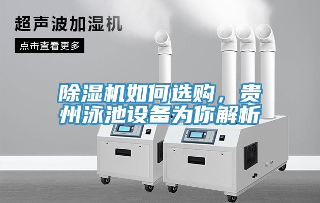 除濕機(jī)如何選購，貴州泳池設(shè)備為你解析