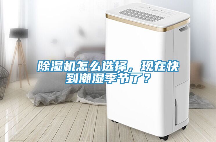 除濕機(jī)怎么選擇，現(xiàn)在快到潮濕季節(jié)了？