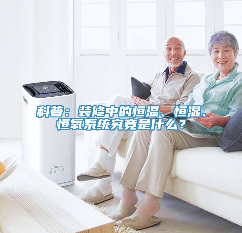 科普：裝修中的恒溫、恒濕、恒氧系統(tǒng)究竟是什么？