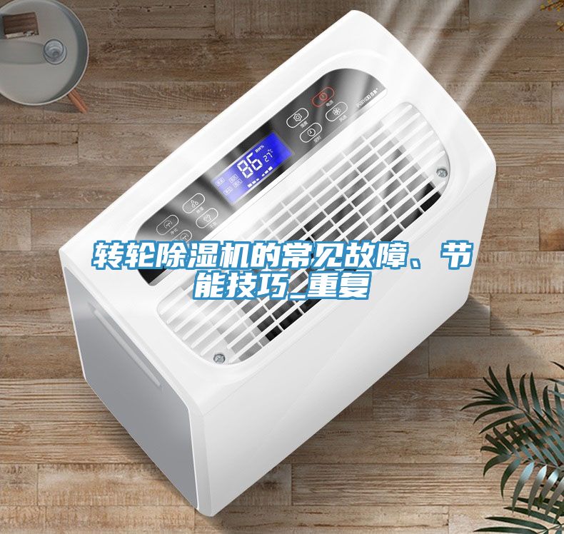 轉(zhuǎn)輪除濕機(jī)的常見故障、節(jié)能技巧_重復(fù)